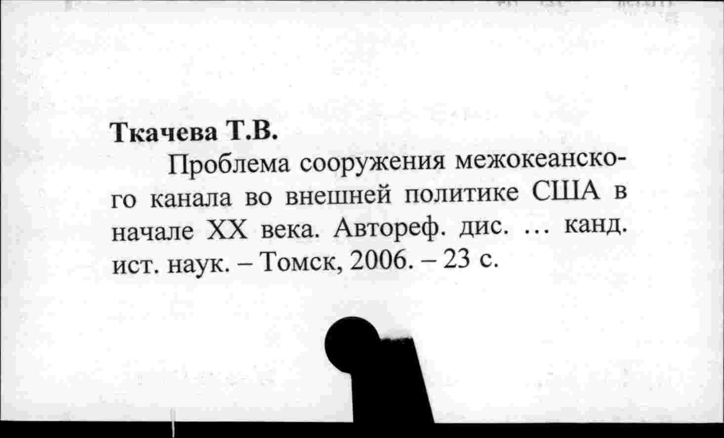 ﻿Ткачева Т.В.
Проблема сооружения межокеанского канала во внешней политике США в начале XX века. Автореф. дис. ... канд. ист. наук. - Томск, 2006. - 23 с.